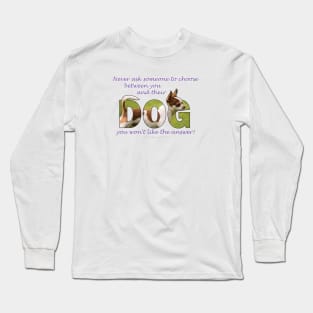 Never ask someone to choose between you and their dog you won't like the answer - Chihuahua oil painting word art Long Sleeve T-Shirt